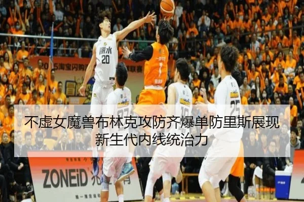 不虚女魔兽布林克攻防齐爆单防里斯展现新生代内线统治力